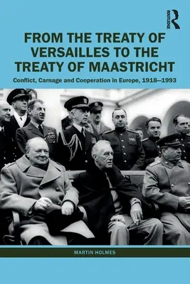 Od Versaillskej zmluvy po Maastrichtskú zmluvu: Konflikt, masaker a spolupráca v Európe v rokoch 1918 - 1993 - From the Treaty of Versailles to the Treaty of Maastricht: Conflict, Carnage and Cooperation in Europe, 1918 - 1993