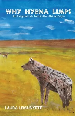 Prečo hyena kríva: Pôvodný príbeh vyrozprávaný v africkom štýle: - Why Hyena Limps: An Original Tale Told in the Africian Style: