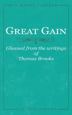Veľký zisk: Zistené zo spisov Thomasa Brooksa - Great Gain: Gleaned from the writings of Thomas Brooks