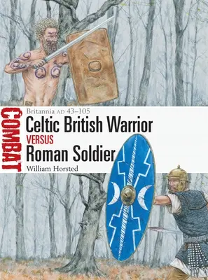 Britský keltský bojovník verzus rímsky vojak: Britannia ad 43-105 - British Celtic Warrior Vs Roman Soldier: Britannia Ad 43-105