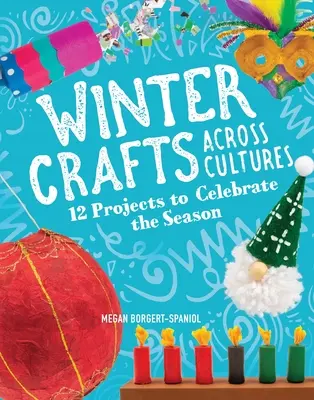Zimné remeslá naprieč kultúrami: 12 projektov na oslavu ročného obdobia - Winter Crafts Across Cultures: 12 Projects to Celebrate the Season