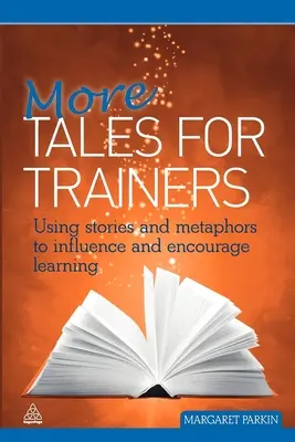 Ďalšie príbehy pre školiteľov: Príbehy a metafory na ovplyvňovanie a podporu učenia - More Tales for Trainers: Using Stories and Metaphors to Influence and Encourage Learning