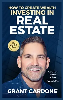 Grant Cardone How to Create Wealth Investing In Real Estate (Ako vytvoriť bohatstvo investovaním do nehnuteľností) - Grant Cardone How To Create Wealth Investing In Real Estate