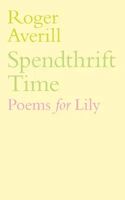 Čas na míňanie: Básne pre ľaliu - Spendthrift Time: Poems for Lily