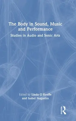 Telo vo zvuku, hudbe a výkone: Zvukové umenie a hudba: štúdie o zvuku a zvukovom umení - The Body in Sound, Music and Performance: Studies in Audio and Sonic Arts