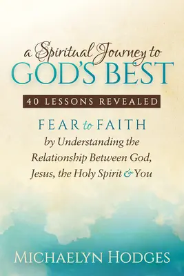 Duchovná cesta k tomu najlepšiemu, čo Boh ponúka: Od strachu k viere prostredníctvom pochopenia vzťahov medzi Bohom, Ježišom, Duchom Svätým a vami - A Spiritual Journey to God's Best: Fear to Faith by Understanding the Relationship Between God, Jesus, the Holy Spirit and You