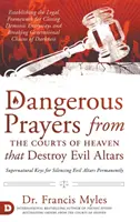 Nebezpečné modlitby z nebeských súdov, ktoré ničia oltáre zla: Zriadenie právneho rámca na zatvorenie démonických vstupov a prelomenie génov - Dangerous Prayers from the Courts of Heaven that Destroy Evil Altars: Establishing the Legal Framework for Closing Demonic Entryways and Breaking Gene