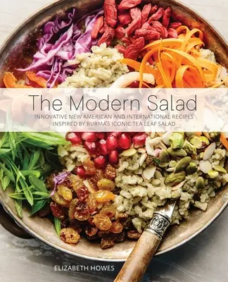 Moderný šalát: Inovatívne nové americké a medzinárodné recepty inšpirované ikonickým barmským šalátom z čajových lístkov - Modern Salad: Innovative New American and International Recipes Inspired by Burma's Iconic Tea Leaf Salad