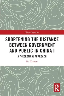 Skracovanie vzdialenosti medzi vládou a verejnosťou v Číne I: Teoretický prístup - Shortening the Distance between Government and Public in China I: A Theoretical Approach