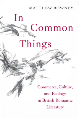 V spoločných veciach: V knihe Spoločné veci: Obchod, kultúra a ekológia v britskej romantickej literatúre - In Common Things: Commerce, Culture, and Ecology in British Romantic Literature