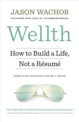 Wellth: Ako si vybudovať život, nie životnú bilanciu - Wellth: How to Build a Life, Not a Rsum