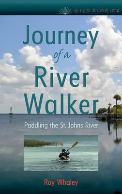 Cesta chodca po rieke: Johns River: Pádlovanie po rieke St. Johns - Journey of a River Walker: Paddling the St. Johns River