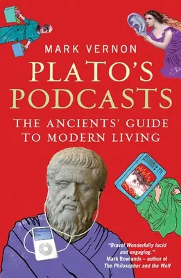 Platónove podcasty: Sprievodca starovekých ľudí moderným životom - Plato's Podcasts: The Ancients' Guide to Modern Living