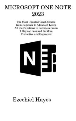 Microsoft One Note 2023: Naučte sa všetky funkcie, aby ste sa stali profesionálom za 7 dní a menej - Microsoft One Note 2023: The Most Updated Crash Course from Beginner to Advanced Learn All the Functions to Become a Pro in 7 Days or Less and