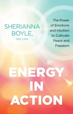 Energia v akcii: Sila emócií a intuície na vypestovanie mieru a slobody - Energy in Action: The Power of Emotions and Intuition to Cultivate Peace and Freedom