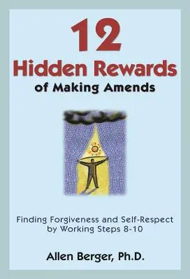 12 Skryté odmeny za nápravu: Nájdenie odpustenia a sebaúcty prostredníctvom krokov 8-10 - 12 Hidden Rewards of Making Amends: Finding Forgiveness and Self-Respect by Working Steps 8-10