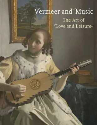 Vermeer a hudba: Umenie lásky a voľného času - Vermeer and Music: The Art of Love and Leisure