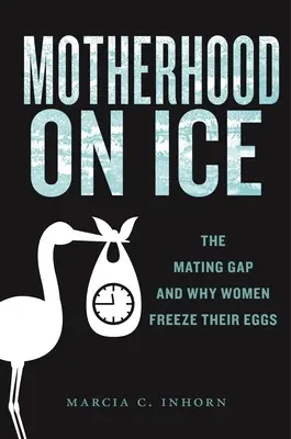 Materstvo na ľade: Rozdiel v párení a prečo ženy zmrazujú svoje vajíčka - Motherhood on Ice: The Mating Gap and Why Women Freeze Their Eggs