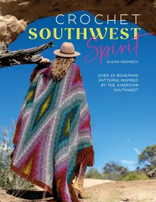 Háčkovaný juhozápadný duch: Viac ako 20 českých háčkovaných vzorov inšpirovaných americkým juhozápadom - Crochet Southwest Spirit: Over 20 Bohemian Crochet Patterns Inspired by the American Southwest