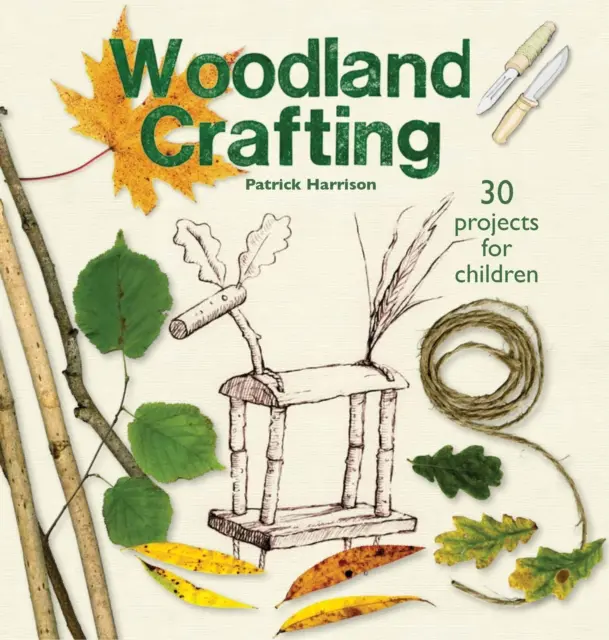 Woodland Crafting: Vychádzky: Zelené paličky, vetvičky, prúty, tyče, korálky a šnúrky - Woodland Crafting: Using Green Sticks, Twigs, Rods, Poles, Beads, and String