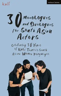 30 monológov a duológov pre juhoázijských hercov: Oslavy 30 rokov divadla Kali Theatre pre juhoázijské dramatičky - 30 Monologues and Duologues for South Asian Actors: Celebrating 30 Years of Kali Theatre's South Asian Women Playwrights