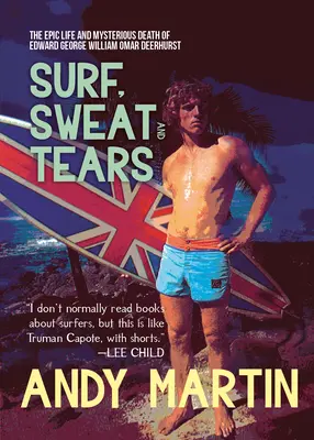 Surf, pot a slzy: Vydanie: The Epic Life and Mysterious Death of Edward George William Omar Deerhurst (Epický život a záhadná smrť Edwarda Georga Williama Omara Deerhursta) - Surf, Sweat and Tears: The Epic Life and Mysterious Death of Edward George William Omar Deerhurst