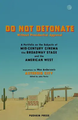 Neodpáliť bez súhlasu prezidenta: A Portfolio on the Subjects of Mid-Century Cinema, the Broadway Stage and the American West - Do Not Detonate Without Presidential Approval: A Portfolio on the Subjects of Mid-Century Cinema, the Broadway Stage and the American West