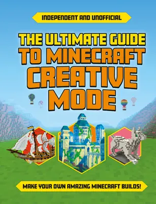 Ultimátny sprievodca kreatívnym režimom Minecraft (Independent & Unofficial) - Ultimate Guide to Minecraft Creative Mode (Independent & Unofficial)