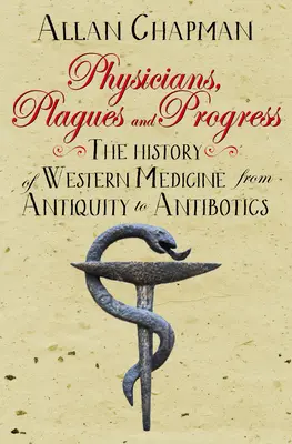 Lekári, epidémie a pokrok: História západnej medicíny od staroveku po antibiotiká - Physicians, Plagues and Progress: The History of Western Medicine from Antiquity to Antibiotics