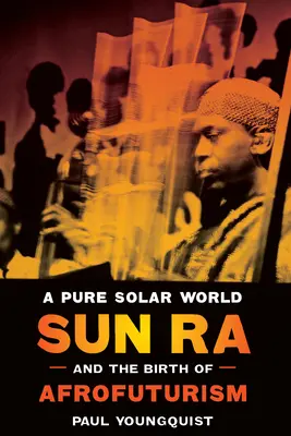 Čistý slnečný svet: Sun Ra a zrod afrofuturizmu - A Pure Solar World: Sun Ra and the Birth of Afrofuturism