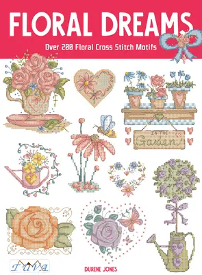Kvetinové sny: Viac ako 200 kvetinových motívov vyšívaných krížikom - Floral Dreams: Over 200 Floral Cross Stitch Motifs