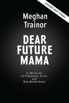 Drahá budúca mamička: Tmi sprievodca tehotenstvom, pôrodom a materstvom od tvojej najlepšej kamarátky - Dear Future Mama: A Tmi Guide to Pregnancy, Birth, and Motherhood from Your Bestie