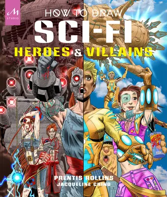 Ako kresliť sci-fi hrdinov a zloduchov: Ako vytvoriť tím vesmírnych postáv, krutých androidov a nebeských bytostí: Brainstorm, dizajn a oživenie tímov vesmírnych postáv, krutých androidov a nebeských bytostí - An - How to Draw Sci-Fi Heroes and Villains: Brainstorm, Design, and Bring to Life Teams of Cosmic Characters, Atrocious Androids, Celestial Creatures - An