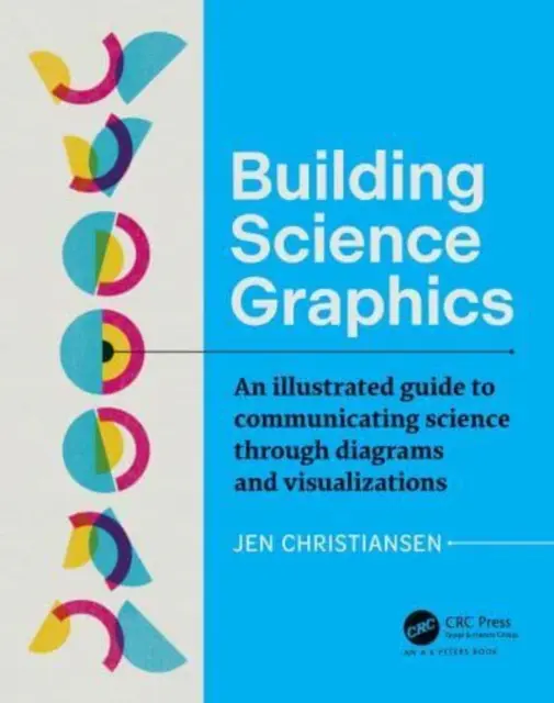 Budovanie vedeckej grafiky: Ilustrovaná príručka na sprostredkovanie vedeckých poznatkov prostredníctvom schém a vizualizácií - Building Science Graphics: An Illustrated Guide to Communicating Science Through Diagrams and Visualizations