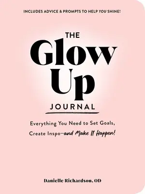 The Glow Up Journal: Všetko, čo potrebujete na stanovenie cieľov, vytváranie podnetov - a ich realizáciu! - The Glow Up Journal: Everything You Need to Set Goals, Create Inspo--And Make It Happen!