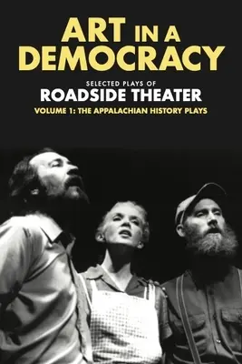 Umenie v demokracii: Vybrané hry cestného divadla, zväzok 1: Apalačské historické hry, 1975-1989 - Art in a Democracy: Selected Plays of Roadside Theater, Volume 1: The Appalachian History Plays, 1975-1989