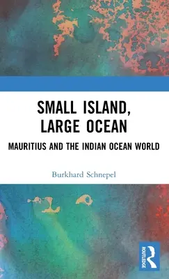 Malý ostrov, veľký oceán: Maurícius a svet Indického oceánu - Small Island, Large Ocean: Mauritius and the Indian Ocean World
