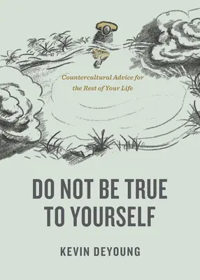Nebuď verný sám sebe: Nebuďte verní sebe: Kontrakultúrne rady pre zvyšok života - Do Not Be True to Yourself: Countercultural Advice for the Rest of Your Life