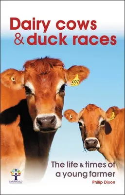 Mliečne kravy a kačacie preteky: The Life & Times of a Young Farmer (Život a časy mladého farmára) - Dairy Cows & Duck Races: The Life & Times of a Young Farmer