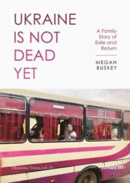 Ukrajina ešte nie je mŕtva: Rodinný príbeh o vyhnanstve a návrate - Ukraine Is Not Dead Yet: A Family Story of Exile and Return