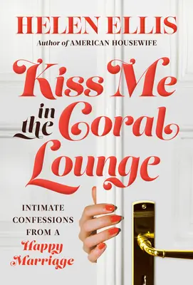 Pobozkaj ma v koralovom salóniku: Intimné spovede zo šťastného manželstva - Kiss Me in the Coral Lounge: Intimate Confessions from a Happy Marriage