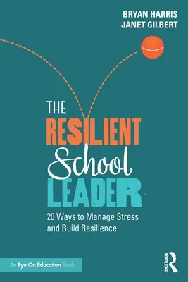 Odolný vedúci školy: 20 spôsobov, ako zvládať stres a budovať odolnosť - The Resilient School Leader: 20 Ways to Manage Stress and Build Resilience