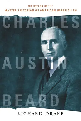 Charles Austin Beard: Návrat majstra historika amerického imperializmu - Charles Austin Beard: The Return of the Master Historian of American Imperialism