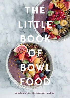 Malá kniha jedál z misky: Jednoduché a výživné recepty v miske - The Little Book of Bowl Food: Simple and Nourishing Recipes in a Bowl