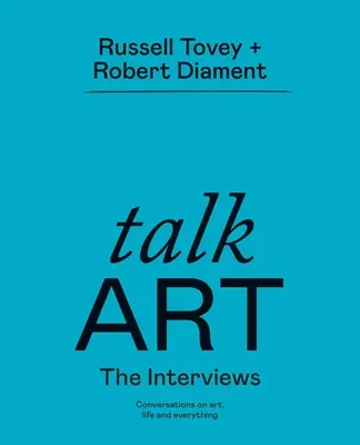 Rozhovory o umení: Rozhovory o umení, živote a všetkom - Talk Art the Interviews: Conversations on Art, Life and Everything