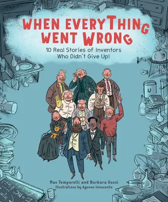 Keď sa všetko pokazilo: 10 skutočných príbehov vynálezcov, ktorí sa nevzdali! - When Everything Went Wrong: 10 Real Stories of Inventors Who Didn't Give Up!