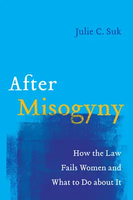Po mizogýnii: Ako zákon zlyháva ženám a čo s tým robiť - After Misogyny: How the Law Fails Women and What to Do about It