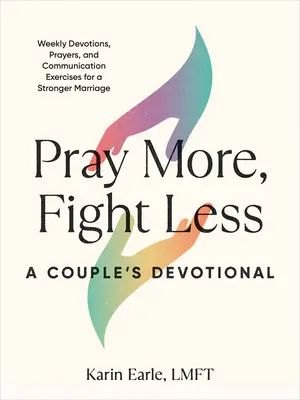 Modli sa viac, bojuj menej: A Couple's Devotional: A Couple's Devotional: Týždenné pobožnosti, modlitby a komunikačné cvičenia pre silnejšie manželstvo - Pray More, Fight Less: A Couple's Devotional: Weekly Devotions, Prayers, and Communication Exercises for a Stronger Marriage