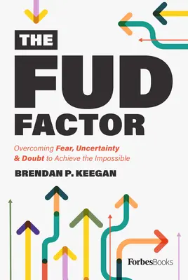 Faktor Fud: Prekonanie strachu, neistoty a pochybností na dosiahnutie nemožného - The Fud Factor: Overcoming Fear, Uncertainty & Doubt to Achieve the Impossible