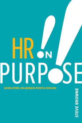 Personálny manažment s cieľom: Rozvíjanie cieľavedomého nadšenia pre ľudí - HR on Purpose: Developing Deliberate People Passion